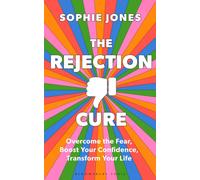 The Rejection Cure : Overcome the Fear, Boost Your Confidence, Transform Your Life