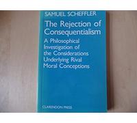 The Rejection of Consequentialism: A Philosophical Investigation of the Considerations Underlying Rival Moral Conceptions