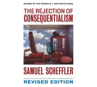 The Rejection of Consequentialism – A Philosophical Investigation of Rival Moral Conceptions