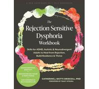 The Rejection Sensitive Dysphoria Workbook : Skills for ADHD, Autistic, and Neurodivergent Adults to Heal from Rejection, Build Resilience, and Thrive