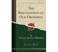 The Rejuvenation of Old Orchards (Classic Reprint)