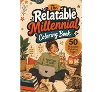 The Relatable Millennial Coloring Book: 50 Funny, Cozy & Relatable Coloring Pages for Stress Relief, Self-Care, Coffee Lovers, Plant Parents, and Everyday Adulting Chaos