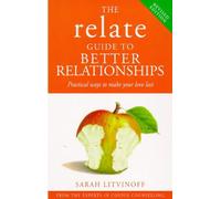 The Relate Guide to Better Relationships: Practical Ways to Make Your Love Last from the Experts in Marriage Guidance (Relate Guides)