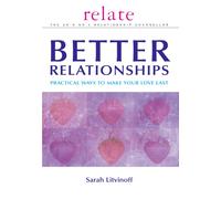 The Relate Guide to Better Relationships : Practical Ways to Make Your Love Last from the Experts in Marriage Guidance