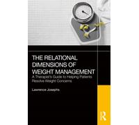 The Relational Dimensions of Weight Management : A Therapist’s Guide to Helping Patients Resolve Weight Concerns