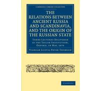 The Relations between Ancient Russia and Scandinavia, and the Origin of the Russian State: Three Lectures Delivered at the Taylor Institution. Oxford, ... the Taylor Institution. Oxford, in May, 1876