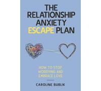 The Relationship Anxiety Escape Plan: Stop Worrying and Start Loving