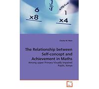 The Relationship between Self-concept and Achievement in Maths: Among upper Primary Visually Impaired Pupils, Kenya
