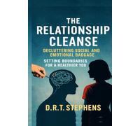 The Relationship Cleanse: Decluttering Social and Emotional Baggage: Setting Boundaries for a Healthier You