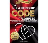 The Relationship Code For Couples: The Proven Guide to Solving Tension Building Openness and Growing a Stronger Happier Relationship (Communication De-Coded)