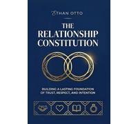 The Relationship Constitution: Building a lasting foundation of trust, respect, and intention
