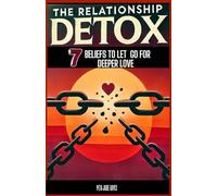 The Relationship Detox: 7 Beliefs to Let Go for Deeper Love
