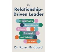 The Relationship-Driven Leader: Strengthening Connections to Enhance Productivity and Wellness at Work