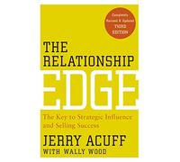 The Relationship Edge: The Key to Strategic Influence and Selling Success