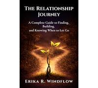 The Relationship Journey: A Complete Guide to Finding, Building, and Knowing When to Let Go