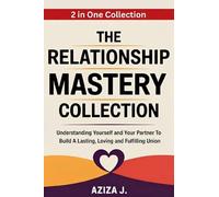 The Relationship Mastery Collection: Understanding yourself and your partner to build a lasting, loving and fulfilling union