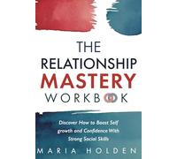 The Relationship Mastery Workbook: Discover How to Boost Self-Growth and Confidence With Strong Social Skills (Thriving in Life)