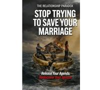 The Relationship Paradox:: Stop Trying to Save Your Marriage