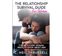 The Relationship Survival Guide For Women: 7 Secrets Every Woman Needs To Know About Men