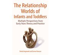 The Relationship Worlds Of Infants And Toddlers: Multiple Perspectives From Early Years Theory And Practice