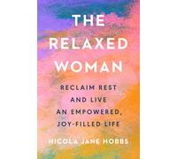 The Relaxed Woman : Reclaim Rest and Live an Empowered, Joy-filled Life