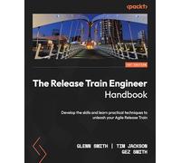The Release Train Engineer Handbook: Transform your Agile Release Train (ART) with practical, result-driven approaches