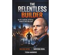 The Relentless Builder: The Life, Leadership, and Startup Lessons of a Silicon Valley Legend