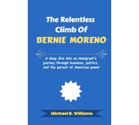 The Relentless Climb of Bernie Moreno: A deep dive into an immigrant’s journey through business, politics, and the pursuit of American power (The Story Behind Political Icons)