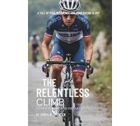The Relentless Climb: Primož Roglič and the Art of Cycling: A Tale of Risk, Resilience, and Road Racing Glory