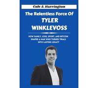 The Relentless Force of Tyler Winklevoss: How family, loss, sport, and Bitcoin shaped a man who turned trials into lasting legacy (The Dynasty of the Twin Billionaires)