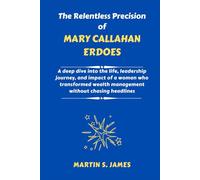 The Relentless Precision of Mary Callahan Erdoes: A deep dive into the life, leadership journey, and impact of a woman who transformed wealth management without chasing headlines