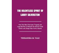 The Relentless Spirit of Larry Silverstein: How One Man Overcame Tragedy and Legal Battles to Rebuild the World Trade Center and Shape New York’s Skyline