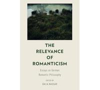 The Relevance of Romanticism: Essays On German Romantic Philosophy. Nassar<|