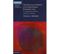 The Relevant Market in International Economic Law: A Comparative Antitrust and GATT Analysis (Cambridge International Trade and Economic Law)