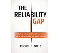 The Reliability Gap: Why Smart People Fail, Good Teams Break, and the Brutally Simple Discipline That Changes Everything.