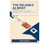 The Reliable AI Brief: A Practical System for Clear Prompts, Calibrated Autonomy, and Work You Can Trust