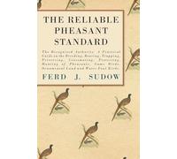 THE RELIABLE PHEASANT STANDARD: A Practical Guide on the Breeding, Rearing, Trapping, Preserving, Crossmating, Protecting, Hunting of Pheasants, Game Birds, Ornamental Land and Water Foul Birds.