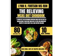 THE RELIEVING MCAS DIET COOKBOOK: A Complete Low-Histamine Nutrition Guide with 80 Days of Healing Meal Plans and 2500 Days of Anti-Inflammatory Recipes to Calm Mast Cells and Restore Balance