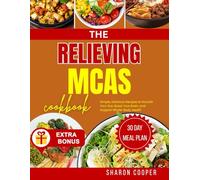 THE RELIEVING MCAS DIET COOKBOOK: Simple, Low-Histamine Recipes to Soothe Symptoms, Heal Your Gut, and Support Mast Cell Stability