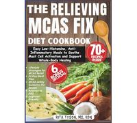 THE RELIEVING MCAS FIX DIET COOKBOOK: Easy Low-Histamine, Anti-Inflammatory Meals to Soothe Mast Cell Activation and Support Whole-Body Healing