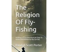 The Religion Of Fly-Fishing: Hooking A Trout On A Fly Is As Close To Devine Intervention As You Can Get.