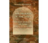 The Religion of the Veda: the Ancient Religion of India: From Rig-Veda to Upanishads