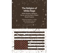 The Religion of White Rage : White Workers, Religious Fervor, and the Myth of Black Racial Progress