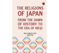 The Religions of Japan from the Dawn of History to the Era of Meiji