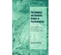 The Religious and Romantic Origins of Psychoanalysis: Individuation and Integration in Post-Freudian Theory (Cambridge Cultural Social Studies)