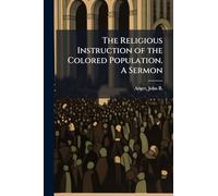 The Religious Instruction of the Colored Population. A Sermon