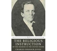 The Religious Instruction of the Negroes in the United States by Charles Colcock Jones