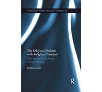 The Religious Problem with Religious Freedom: Why Foreign Policy Needs Political Theology (Routledge Studies in Religion and Politics)
