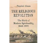 The Religious Revolution: The Birth of Modern Spirituality, 1848-1898