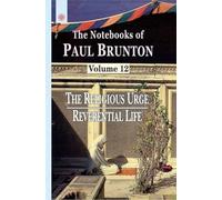 The Religious Urge, Reverential Life: The Notebooks of Paul Brunton, Volume 12